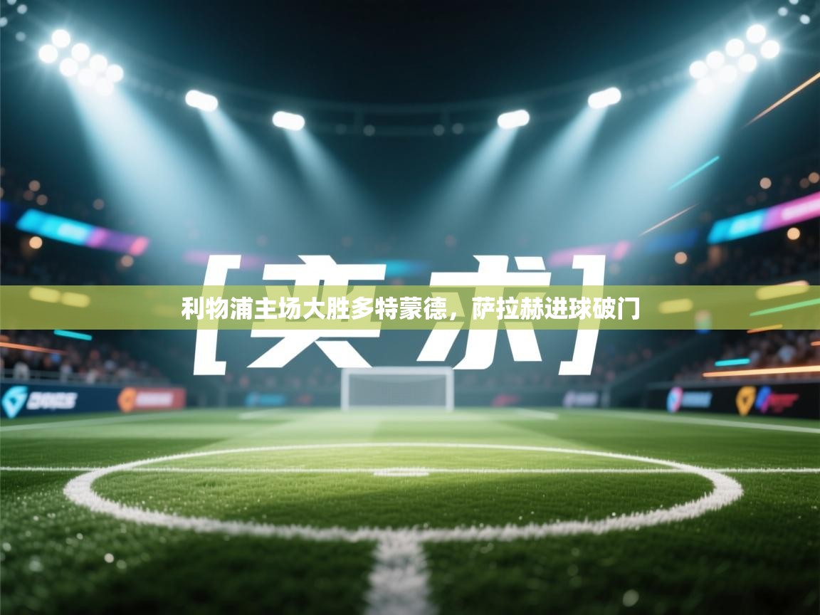 利物浦主场大胜多特蒙德，萨拉赫进球破门  第1张